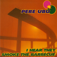 Pere Ubu - I Hear They Smoke The Barbecue (Single)