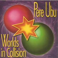 Pere Ubu - Worlds In Collision