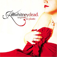 Killwhitneydead - So Pretty, So Plastic (Limited Edition)