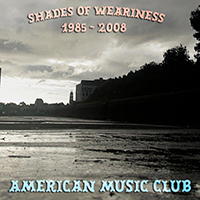 American Music Club - Shades Of Weariness 1985-2008