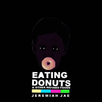 Jae, Jeremiah - Eating Donuts & Other Refined Foods