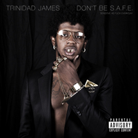 Trinidad James - Don't Be S.A.F.E. (Sensitive As Fuck Everyday)
