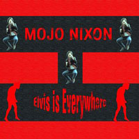 Mojo Nixon - Elvis Is Everywhere