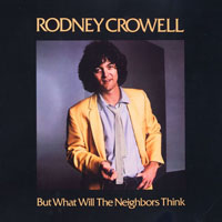 Crowell, Rodney - But What Will The Neighbors Think
