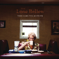 Lone Bellow, The - Then Came The Morning