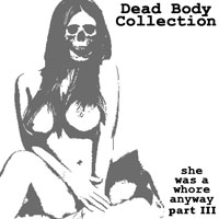 Dead Body Collection - She Was A Whore Anyway Part III (Single)