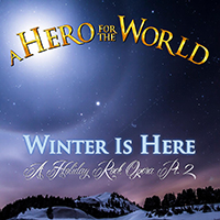 Hero For The World - Winter Is Here (A Holiday Rock Opera, Pt. 2)