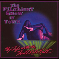My Life With the Thrill Kill Kult - The Filthiest Show In Town