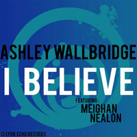 Wallbridge, Ashley - Ashley Wallbridge feat. Meighan Nealon - I Believe (Remixes) [EP]