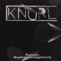Knurl - Periodic Nephromucilaginosity