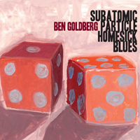 Goldberg, Ben - Subatomic Particle Homesick Blues
