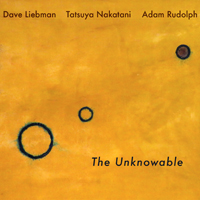 Dave Liebman - Dave Liebman, Tatsuya Nakatani & Adam Rudolph - The Unknowable