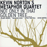 Norton, Kevin - Kevin Norton's Metaphor Quartet - Not Only In That Golden Tree...