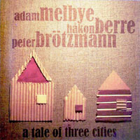 Brotzmann, Peter - Adam Melbye, Hakon Berre, Peter Brotzmann - A Tale Of Three Cities