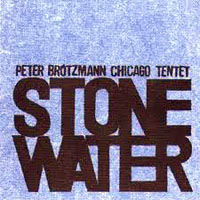 Brotzmann, Peter - Peter Brotzmann Chicago Tentet - Stone Water