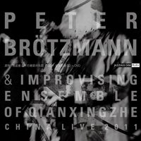 Brotzmann, Peter - Peter Brötzmann & Improvising Ensemble Of Qianxingzhe - China Live 2011
