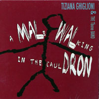Ghiglioni, Tiziana - A Male Walking In The Cauldron (The Music Of Mal Waldron) (split)