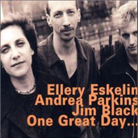 Eskelin, Ellery - One Great Day...(feat. Andrea Parkins & Jim Black)