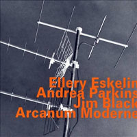 Eskelin, Ellery - Arcanum Moderne (feat. Andrea Parkins & Jim Black)
