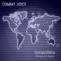 Combat Voice - Geopolitics Whispers & Agony