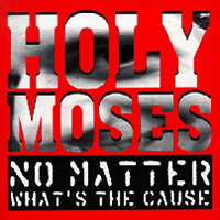 Holy Moses - No Mattter What`s The Cause