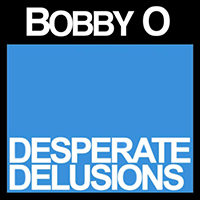 Bobby O - Desperate Delusions (Single)