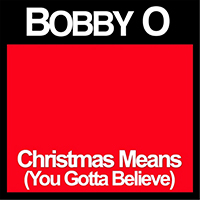 Bobby O - Christmas Means (You Gotta Believe) (Single)