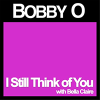 Bobby O - I Still Think of You (Single) (feat. Bella Claire)