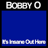 Bobby O - It's Insane Out Here (Single)