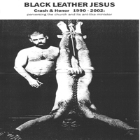 Black Leather Jesus - Crash & Honor 1990 - 2002: Perversing The Church And Its Ant-Like Minister (CD 7)