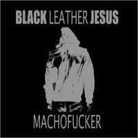 Black Leather Jesus - Machofucker