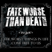 Fate Worse Than Death - The Worst Things In Life Come Free To Us