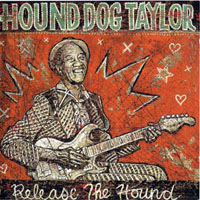 Hound Dog Taylor - Release The Hound