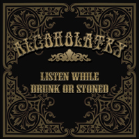 Alcoholatry - Listen While Drunk Or Stoned