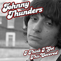 Johnny Thunders - I Think I Got This Covered