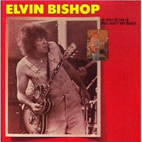 Bishop, Elvin - Is You Is Or Is You Ain't My Baby