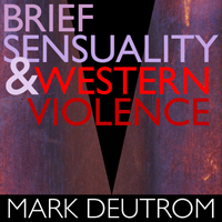 Deutrom, Mark - Brief Sensuality and Western Violence