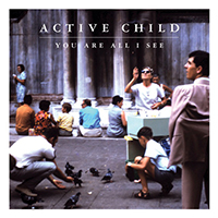Active Child - You Are All I See (Deluxe Edition)