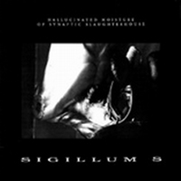 Sigillum S - Hallucinated Moisture Of Synaptic Slaughterhouse