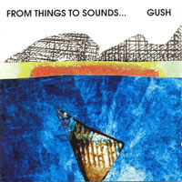 GUSH - From Things To Sounds...