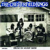 Chesterfield Kings - Drunk On Muddy Water