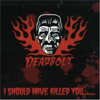 Deadbolt - I Should Have Killed You