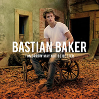 Baker, Bastian - Tomorrow May Not Be Better (Deluxe Edition)