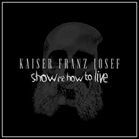 Kaiser Franz Josef - Show Me How to Live (Single)