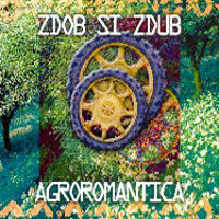 Zdob Si Zdub - Agroromantica
