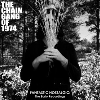 Chain Gang of 1974 - Fantastic Nostalgic: The Early Recordings