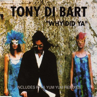 Tony Di Bart - Why Did Ya