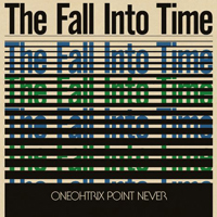 Oneohtrix Point Never - The Fall Into Time