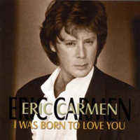 Carmen, Eric - I Was Born To Love You
