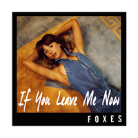 Foxes - If You Leave Me Now (Single)